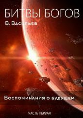 Битвы богов. Воспоминания о будущем. Часть 1 - Васильев Вячеслав Васильевич