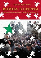 Война в Сирии (истоки, предыстория и действительность) - Аракелян Грант