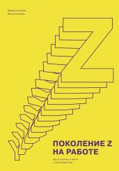 Поколение Z на работе. Как его понять и найти с ним общий язык - Стиллман Дэвид