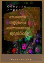 Поэтические откровения несостоявшегося продюсера. Сборник стихов - Василенко Ирина Алексеевна