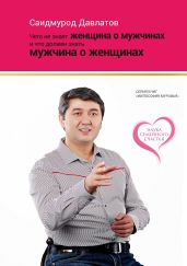 Чего не знает женщина о мужчинах и что должен знать мужчина о женщинах - Давлатов Саидмурод