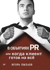 В объятиях PR, или Когда клиент готов на всё - Пылаев Игорь
