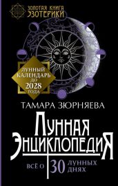 Лунная энциклопедия. Все о 30 лунных днях. Лунный календарь до 2028 года - Зюрняева Тамара