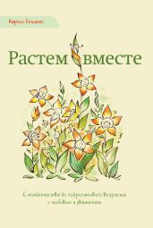 Растем вместе. С младенчества до подросткового возраста с любовью и уважением - Гонсалес Карлос