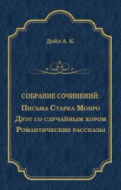 Письма Старка Монро. Дуэт со случайным хором. Романтические рассказы (сборник) - Дойл Артур Конан