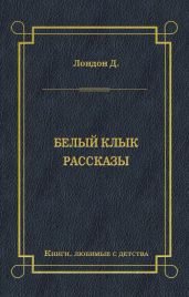 Белый Клык. Рассказы - Лондон Джек