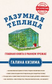 Разумная теплица. Главная книга о раннем урожае от Галины Кизимы - Кизима Галина Александровна