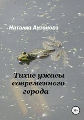 Тихие ужасы современного города - Антонова Наталия