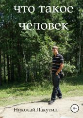 Что такое человек - Лакутин Николай