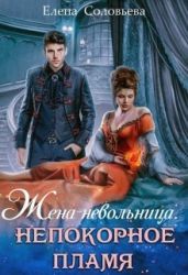Жена-невольница. Непокорное пламя - Соловьева Елена