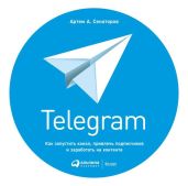 Telegram. Как запустить канал, привлечь подписчиков и заработать на контенте - Сенаторов Артем