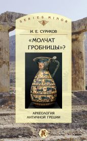«Молчат гробницы»? Археология античной Греции - Суриков Игорь Евгеньевич