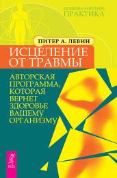 Исцеление от травмы. Авторская программа, которая вернет здоровье вашему организму - Левин Питер А.