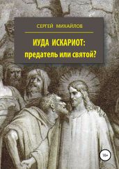 Иуда Искариот: предатель или святой? - Михайлов Сергей Юрьевич