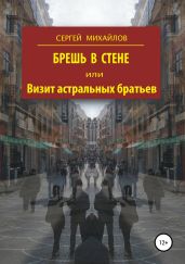 Брешь в стене, или Визит астральных братьев - Михайлов Сергей Юрьевич