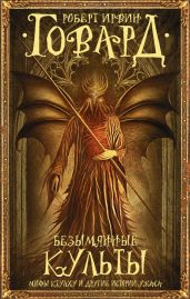 Безымянные культы. Мифы Ктулху и другие истории ужаса (сборник) - Говард Роберт Ирвин