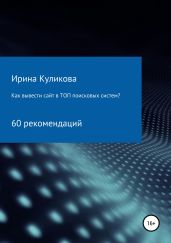 Как вывести сайт в топ поисковых систем? 60 рекомендаций - Куликова Ирина Борисовна