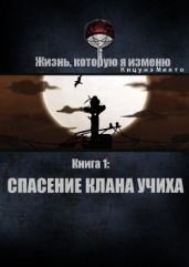 Жизнь, которую я изменю. Книга 1: Спасение клана Учиха - Кицунэ Миято