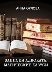 Записки адвоката. Магические казусы - Орлова Анна