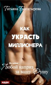 Любой каприз за вашу душу. Как украсть миллионера - Богатырева Татьяна