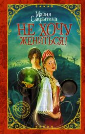Не хочу жениться! - Сакрытина Мария