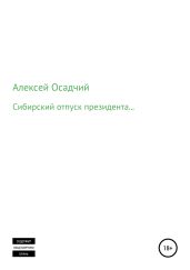 Сибирский отпуск президента - Осадчий Алексей