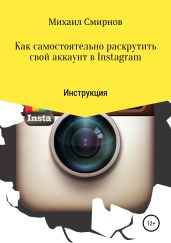 Как самостоятельно раскрутить свой аккаунт в Instagram - Смирнов Михаил Александрович