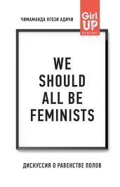 We should all be feminists. Дискуссия о равенстве полов - Адичи Чимаманда Нгози