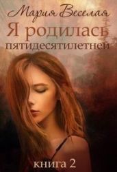 Я родилась пятидесятилетней. Книга вторая - Веселая Мария