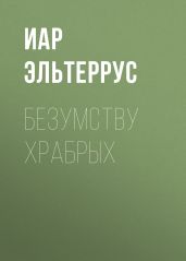 Безумству храбрых - Эльтеррус Иар