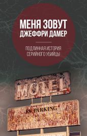 Меня зовут Джеффри Дамер. Подлинная история серийного убийцы - Нокс М.
