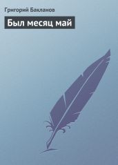 Был месяц май - Бакланов Григорий Яковлевич