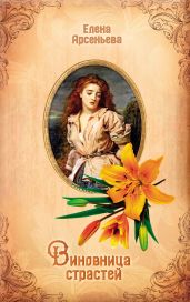 Виновница страстей - Арсеньева Елена