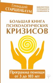 Большая книга психологических кризисов. Программа помощи от 3 до 103 лет - Старшенбаум Геннадий Владимирович