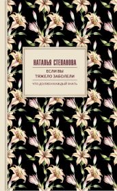 Если вы тяжело заболели. Советы и наставления - Степанова Наталья Ивановна