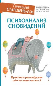 Психоанализ сновидений. Практикум расшифровки тайного языка нашего Я - Старшенбаум Геннадий Владимирович