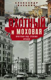 Охотный Ряд и Моховая. Прогулки под стенами Кремля - Васькин Александр Анатольевич