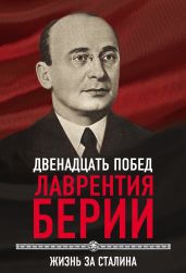 12 побед Лаврентия Берии. Жизнь за Сталина - Кремлев Сергей