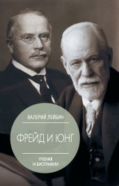 Зигмунд Фрейд и Карл Густав Юнг. Учения и биографии - Лейбин Валерий Моисеевич