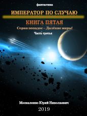 Далекие миры. Император по случаю. Книга пятая. Часть третья - Москаленко Юрий