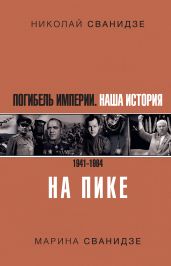 Погибель Империи. Наша история. 1941–1964. На пике - Сванидзе Николай Карлович