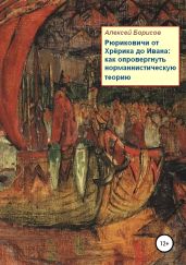 Рюриковичи от Хрёрика до Ивана: как опровергнуть норманнистическую теорию - Борисов Алексей Борисович