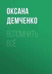 Вспомнить всё - Демченко Оксана Б.