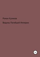 Ведьмы Погибшей Империи - Куликов Роман Владимирович