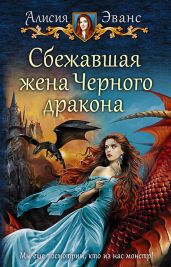 Сбежавшая жена Черного дракона. Книга 3 - Эванс Алисия