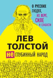 (Не)глубинный народ. О русских людях, их вере, силе и слабости - Толстой Лев Николаевич
