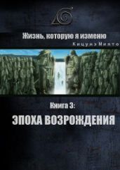 Жизнь, которую я изменю. Книга 3: Эпоха возрождения - Кицунэ Миято