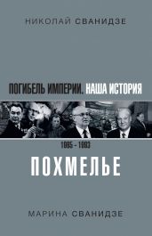 Погибель Империи. Наша история 1965–1993. Похмелье - Сванидзе Николай Карлович