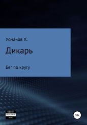 Дикарь. Часть 5. Бег по кругу - Усманов Хайдарали
