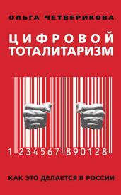 Цифровой тоталитаризм. Как это делается в России - Четверикова Ольга